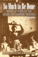 Moynihan - So Much to Be Done: Women Settlers on the Mining and Ranching Frontier - 9780803282483 - V9780803282483
