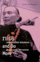 Carolyn Niethammer - I´ll Go and Do More: Annie Dodge Wauneka, Navajo Leader and Activist - 9780803283848 - V9780803283848