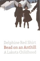 Delphine Red Shirt - Bead on an Anthill: A Lakota Childhood - 9780803289765 - V9780803289765