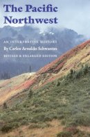 Carlos Arnaldo Schwantes - The Pacific Northwest: An Interpretive History (Revised and Enlarged Edition) - 9780803292284 - V9780803292284
