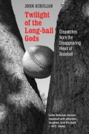John Schulian - Twilight of the Long-ball Gods: Dispatches from the Disappearing Heart of Baseball - 9780803293274 - V9780803293274