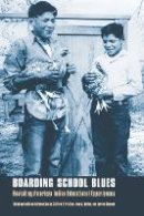 Clifford E Trafzer - Boarding School Blues: Revisiting American Indian Educational Experiences - 9780803294639 - V9780803294639