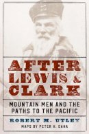 Robert M. Utley - After Lewis and Clark: Mountain Men and the Paths to the Pacific - 9780803295643 - V9780803295643