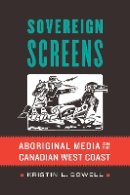 Kristin L. Dowell - Sovereign Screens: Aboriginal Media on the Canadian West Coast - 9780803296961 - V9780803296961