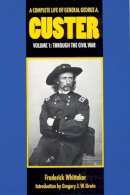 Frederick Whittaker - A Complete Life of General George A. Custer, Volume 1: Through the Civil War - 9780803297425 - V9780803297425