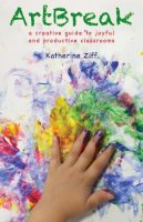 Katherine Ziff - ArtBreak: A Creative Guide to Joyful and Productive Classrooms - 9780804011723 - V9780804011723