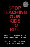 Lt. Col. Dave Grossman - Stop Teaching Our Kids To Kill, Revised and Updated Edition: A Call to Action Against TV, Movie & Video Game Violence - 9780804139359 - V9780804139359
