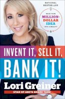 Lori Greiner - Invent It, Sell It, Bank It!: Make Your Million-Dollar Idea into a Reality - 9780804176439 - V9780804176439