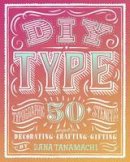 Dana Tanamachi - DIY Type: 50+ Typographic Stencils for Decorating, Crafting, and Gifting - 9780804186070 - V9780804186070