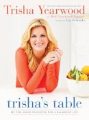 Trisha Yearwood - Trisha's Table: My Feel-Good Favorites for a Balanced Life - 9780804186155 - V9780804186155