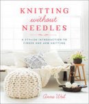 Anne Weil - Knitting Without Needles: A Stylish Introduction to Finger and Arm Knitting - 9780804186520 - V9780804186520