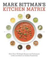 Mark Bittman - Mark Bittman's Kitchen Matrix: More Than 700 Simple Recipes and Techniques to Mix and Match for Endless Possibilities - 9780804188012 - V9780804188012