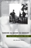 John Alexander Williams - Turning to Nature in Germany: Hiking, Nudism, and Conservation, 1900-1940 - 9780804700153 - V9780804700153