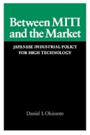 Daniel I. Okimoto - Between MITI and the Market - 9780804718127 - V9780804718127