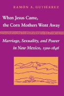 Ramon A. Gutierrez - When Jesus Came, the Corn Mothers Went Away - 9780804718325 - V9780804718325