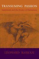 Leonard Barkan - Transuming Passion: Ganymede and the Erotics of Humanism - 9780804718516 - V9780804718516