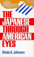 Sheila K. Johnson - The Japanese Through American Eyes - 9780804719599 - V9780804719599
