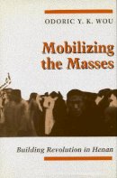 Odoric Y. K. Wou - Mobilizing the Masses: Building Revolution in Henan - 9780804721424 - V9780804721424