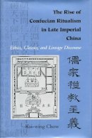 Kai-Wing Chow - The Rise of Confucian Ritualism in Late Imperial China. Ethics, Classics and Lineage Discourse.  - 9780804721738 - V9780804721738
