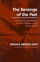 Ronald Suny - The Revenge of the Past: Nationalism, Revolution, and the Collapse of the Soviet Union - 9780804722476 - V9780804722476