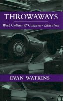 Evan Watkins - Throwaways: Work Culture and Consumer Education - 9780804722506 - V9780804722506