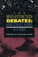 Glen - The Mass-Extinction Debates: How Science Works in a Crisis - 9780804722865 - V9780804722865