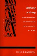Leslie T. Hatamiya - Righting a Wrong: Japanese Americans and the Passage of the Civil Liberties Act of 1988 - 9780804723664 - V9780804723664