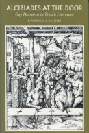 Lawrence R. Schehr - Alcibiades at the Door: Gay Discourses in French Literature - 9780804724678 - V9780804724678