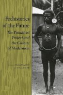 Elazar Barkan (Ed.) - Prehistories of the Future: The Primitivist Project and the Culture of Modernism - 9780804724869 - V9780804724869