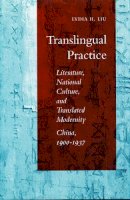 Lydia H. Liu - Translingual Practice: Literature, National Culture, and Translated Modernity—China, 1900-1937 - 9780804725354 - V9780804725354