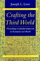 Joseph L. Love - Crafting the Third World - 9780804725460 - V9780804725460
