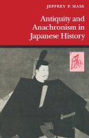 Jeffrey P. Mass - Antiquity and Anachronism in Japanese History - 9780804725927 - V9780804725927