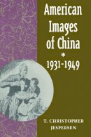 T. Christopher Jespersen - American Images of China, 1931-1949 - 9780804725965 - V9780804725965