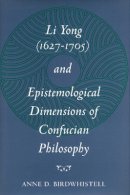 Anne D. Birdwhistell - Li Yong (1627-1705) and Epistemological Dimensions of Confucian Philosophy - 9780804726054 - V9780804726054