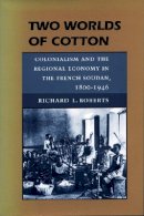 Richard L. Roberts - Two Worlds of Cotton: Colonialism and the Regional Economy in the French Soudan, 1800-1946 - 9780804726528 - V9780804726528