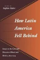 Haber - How Latin America Fell Behind: Essays on the Economic Histories of Brazil and Mexico - 9780804727389 - V9780804727389