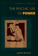 Judith Butler - The Psychic Life of Power: Theories in Subjection - 9780804728119 - V9780804728119
