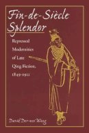 David Der-Wei Wang - Fin-de-Siècle Splendor: Repressed Modernities of Late Qing Fiction, 1848-1911 - 9780804728454 - V9780804728454