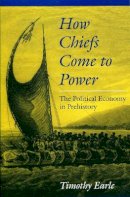 Timothy Earle - How Chiefs Come to Power: The Political Economy in Prehistory - 9780804728553 - V9780804728553