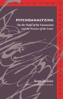 Serge Leclaire - Psychoanalyzing: On the Order of the Unconscious and the Practice of the Letter - 9780804729109 - V9780804729109