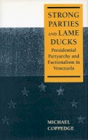 Michael Coppedge - Strong Parties and Lame Ducks: Presidential Partyarchy and Factionalism in Venezuela - 9780804729611 - V9780804729611