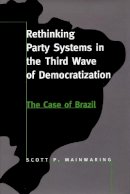 Scott P. Mainwaring - Rethinking Party Systems in the Third Wave of Democratization: The Case of Brazil - 9780804730594 - V9780804730594