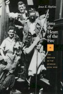 James K. Hopkins - Into the Heart of the Fire: The British in the Spanish Civil War - 9780804731270 - V9780804731270