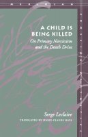 Serge Leclaire - A Child Is Being Killed: On Primary Narcissism and the Death Drive - 9780804731416 - V9780804731416