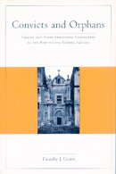 Timothy J. Coates - Convicts and Orphans: Forced and State-Sponsored Colonizers in the Portuguese Empire, 1550-1755 - 9780804733595 - V9780804733595