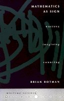 Brian Rotman - Mathematics as Sign: Writing, Imagining, Counting - 9780804736848 - V9780804736848