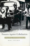 Marc Edelman - Peasants Against Globalization: Rural Social Movements in Costa Rica - 9780804736930 - V9780804736930