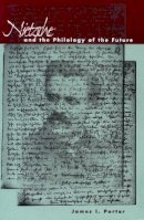 James I. Porter - Nietzsche and the Philology of the Future - 9780804736985 - V9780804736985