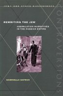 Gabriella Safran - Rewriting the Jew: Assimilation Narratives in the Russian Empire - 9780804738309 - V9780804738309