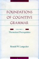 Ronald W. Langacker - Foundations of Cognitive Grammar: Volume I: Theoretical Prerequisites - 9780804738514 - V9780804738514